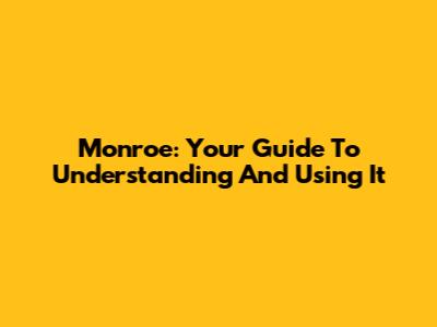 Monroe: Your Guide To Understanding And Using It