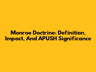Monroe Doctrine: Definition, Impact, And APUSH Significance