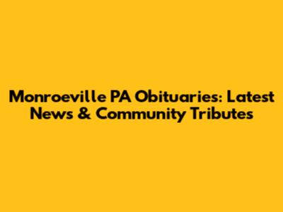 Monroeville PA Obituaries: Latest News & Community Tributes