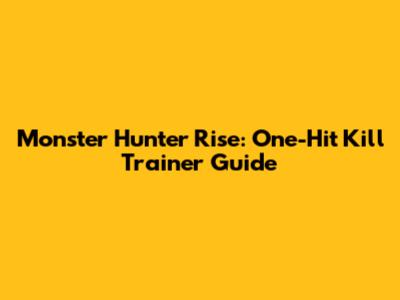 Monster Hunter Rise: One-Hit Kill Trainer Guide