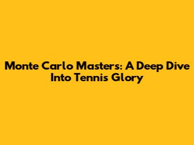 Monte Carlo Masters: A Deep Dive Into Tennis Glory