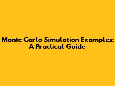 Monte Carlo Simulation Examples: A Practical Guide