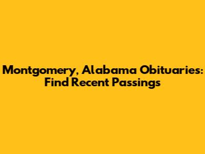 Montgomery, Alabama Obituaries: Find Recent Passings