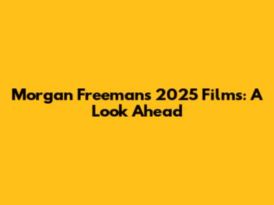 Morgan Freeman's 2025 Films: A Look Ahead