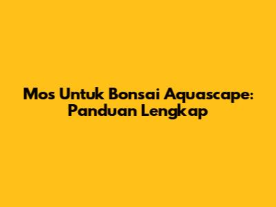 Mos Untuk Bonsai Aquascape: Panduan Lengkap