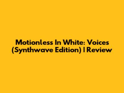 Motionless In White: Voices (Synthwave Edition) | Review