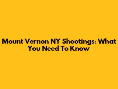 Mount Vernon NY Shootings: What You Need To Know