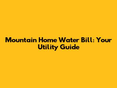 Mountain Home Water Bill: Your Utility Guide