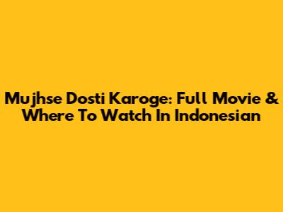 Mujhse Dosti Karoge: Full Movie & Where To Watch In Indonesian
