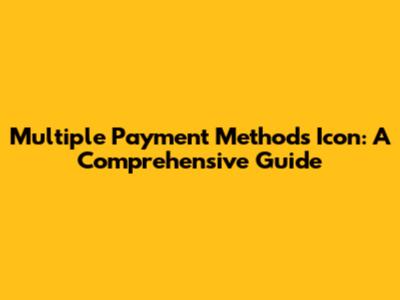 Multiple Payment Methods Icon: A Comprehensive Guide