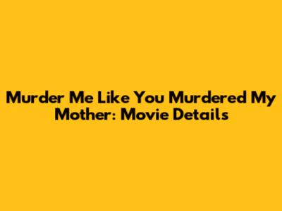 Murder Me Like You Murdered My Mother: Movie Details