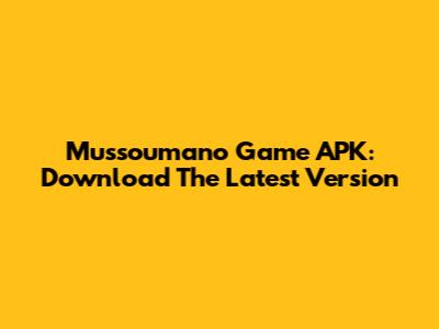 Mussoumano Game APK: Download The Latest Version