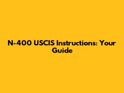 N-400 USCIS Instructions: Your Guide