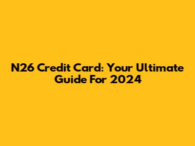 N26 Credit Card: Your Ultimate Guide For 2024