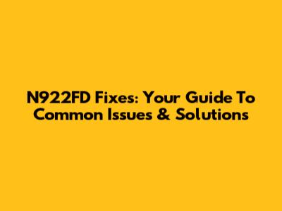 N922FD Fixes: Your Guide To Common Issues & Solutions