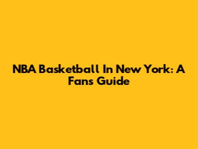 NBA Basketball In New York: A Fan's Guide