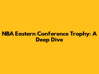 NBA Eastern Conference Trophy: A Deep Dive