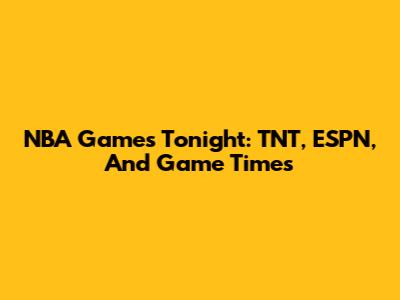 NBA Games Tonight: TNT, ESPN, And Game Times