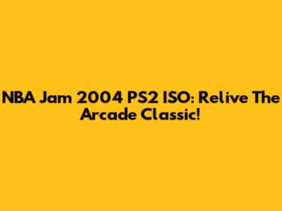 NBA Jam 2004 PS2 ISO: Relive The Arcade Classic!