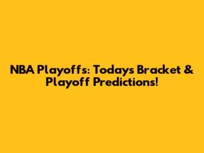 NBA Playoffs: Today's Bracket & Playoff Predictions!