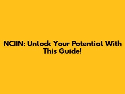 NCIIN: Unlock Your Potential With This Guide!