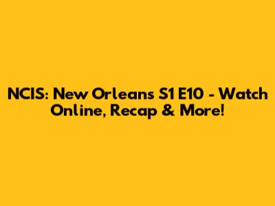 NCIS: New Orleans S1 E10 - Watch Online, Recap & More!
