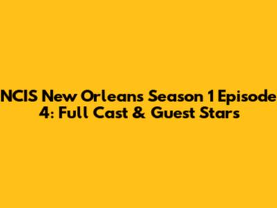 NCIS New Orleans Season 1 Episode 4: Full Cast & Guest Stars