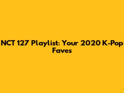 NCT 127 Playlist: Your 2020 K-Pop Faves