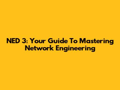 NED 3: Your Guide To Mastering Network Engineering