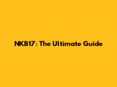 NKB17: The Ultimate Guide