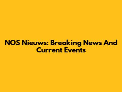 NOS Nieuws: Breaking News And Current Events