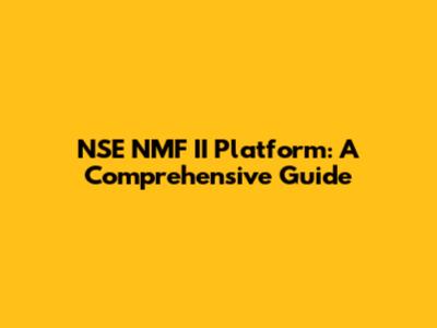 NSE NMF II Platform: A Comprehensive Guide