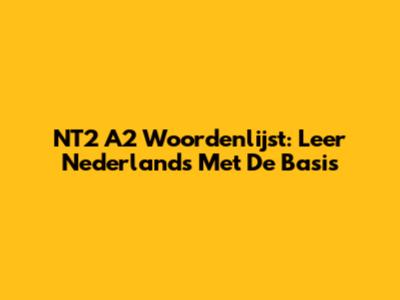 NT2 A2 Woordenlijst: Leer Nederlands Met De Basis