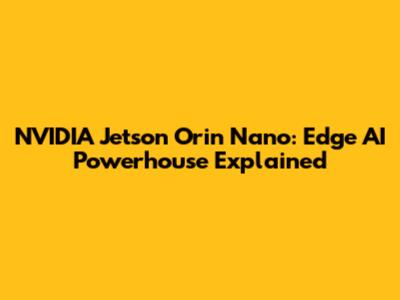 NVIDIA Jetson Orin Nano: Edge AI Powerhouse Explained