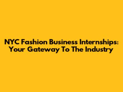 NYC Fashion Business Internships: Your Gateway To The Industry