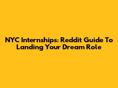 NYC Internships: Reddit Guide To Landing Your Dream Role