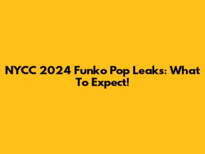 NYCC 2024 Funko Pop Leaks: What To Expect!