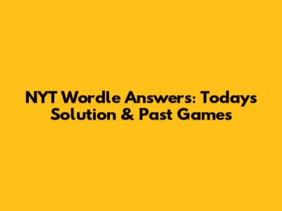 NYT Wordle Answers: Today's Solution & Past Games