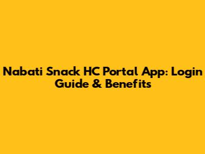 Nabati Snack HC Portal App: Login Guide & Benefits