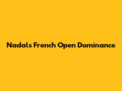 Nadal's French Open Dominance