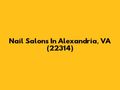 Nail Salons In Alexandria, VA (22314)
