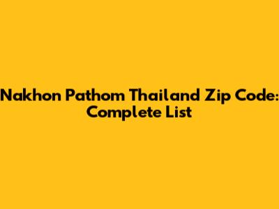 Nakhon Pathom Thailand Zip Code: Complete List