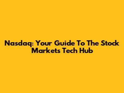 Nasdaq: Your Guide To The Stock Market's Tech Hub
