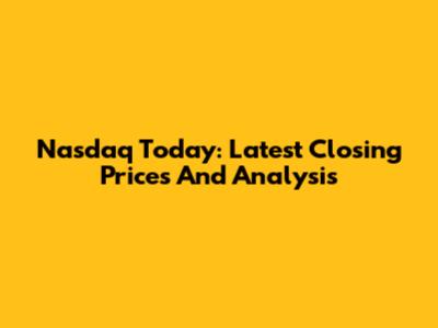 Nasdaq Today: Latest Closing Prices And Analysis