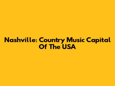 Nashville: Country Music Capital Of The USA