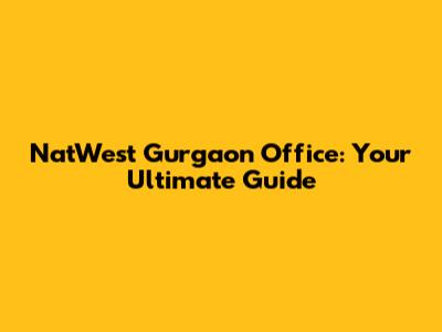 NatWest Gurgaon Office: Your Ultimate Guide