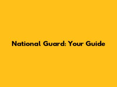National Guard: Your Guide