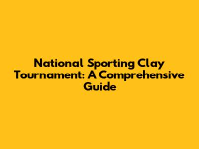 National Sporting Clay Tournament: A Comprehensive Guide