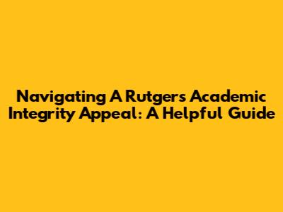 Navigating A Rutgers Academic Integrity Appeal: A Helpful Guide