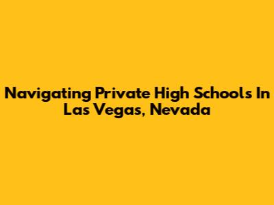 Navigating Private High Schools In Las Vegas, Nevada